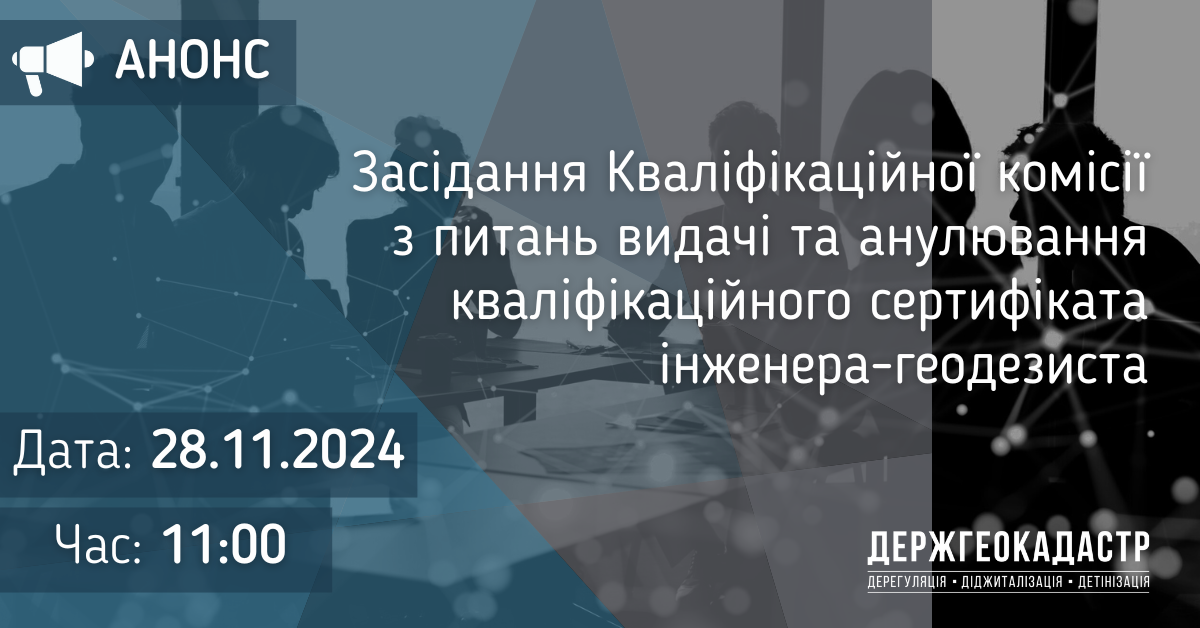 Повідомлення про проведення засідання Кваліфікаційної комісії з питань видачі та анулювання кваліфікаційного сертифіката інженера-геодезиста 28 листопада 2024 року