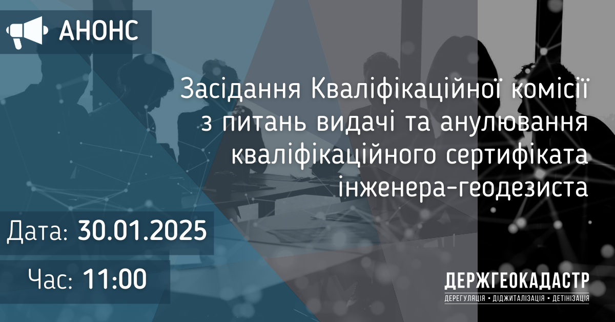 Повідомлення про проведення засідання Кваліфікаційної комісії з питань видачі та анулювання кваліфікаційного сертифіката інженера-геодезиста 30 січня 2025 року