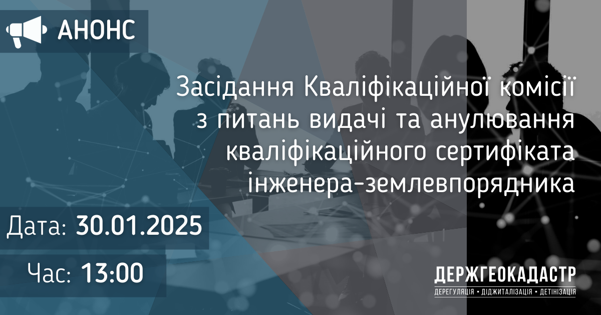 Повідомлення про проведення засідання Кваліфікаційної комісії з питань видачі та анулювання кваліфікаційного сертифіката інженера-землевпорядника 30 січня 2025 року