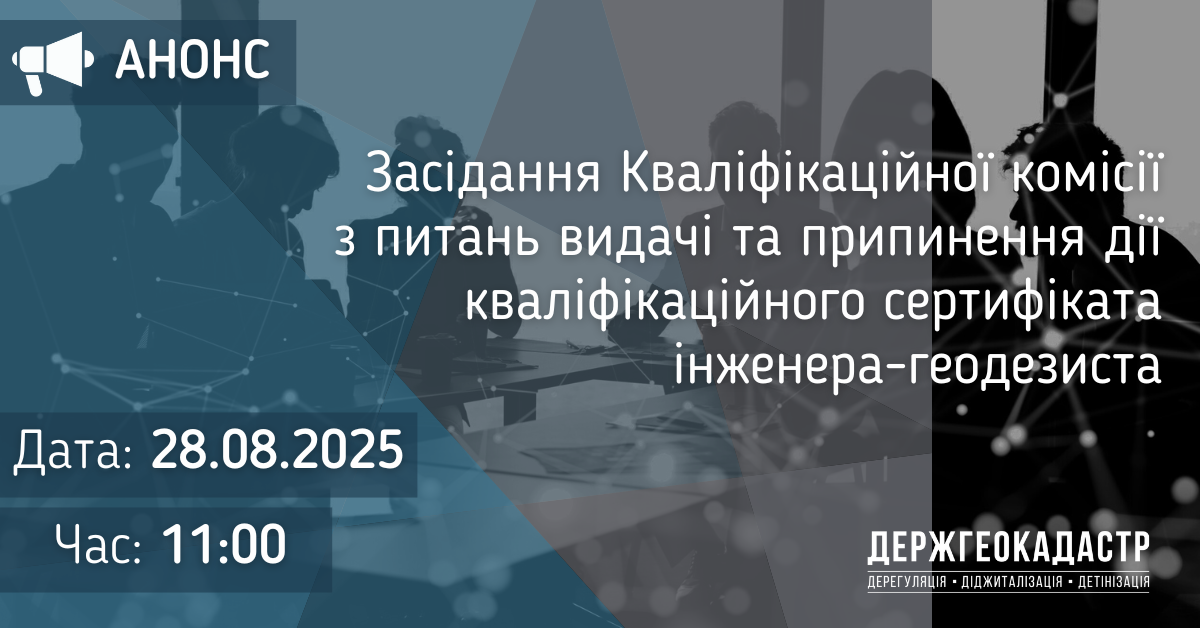 Повідомлення про проведення засідання Кваліфікаційної комісії з питань видачі та припинення дії кваліфікаційного сертифіката інженера-геодезиста 28 серпня 2025 року